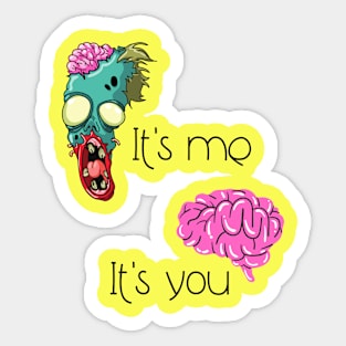 You're like brains to a zombie to me Sticker